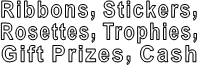 Ribbons, Stickers, Rosettes, Trophies, Gift Prizes, Cash